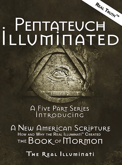 Pentateuch Illuminated: A Five Part Series Introducing A New American Scripture-How and Why the Real Illuminati(TM) Created The Book of Mormon