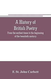 A history of British poetry: from the earliest times to beginning twentieth century
