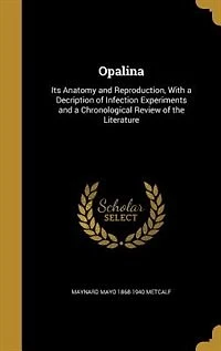 Opalina: Its Anatomy and Reproduction, With a Decription of Infection Experiments Chronological Review