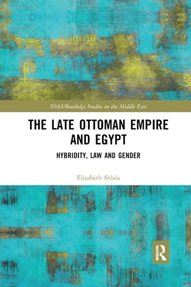 The Late Ottoman Empire and Egypt: Hybridity, Law Gender