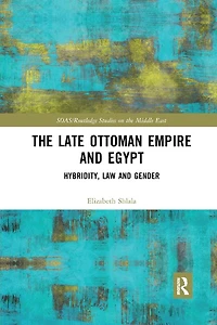The Late Ottoman Empire and Egypt: Hybridity, Law Gender