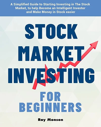 Stock Market Investing for Beginners: A Simplified Guide to Starting Investing in The Stock Market, to help Become an Intelligent Investor and Make Money in Stock easier