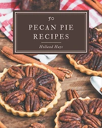50 Pecan Pie Recipes: Best-ever Pecan Pie Cookbook for Beginners