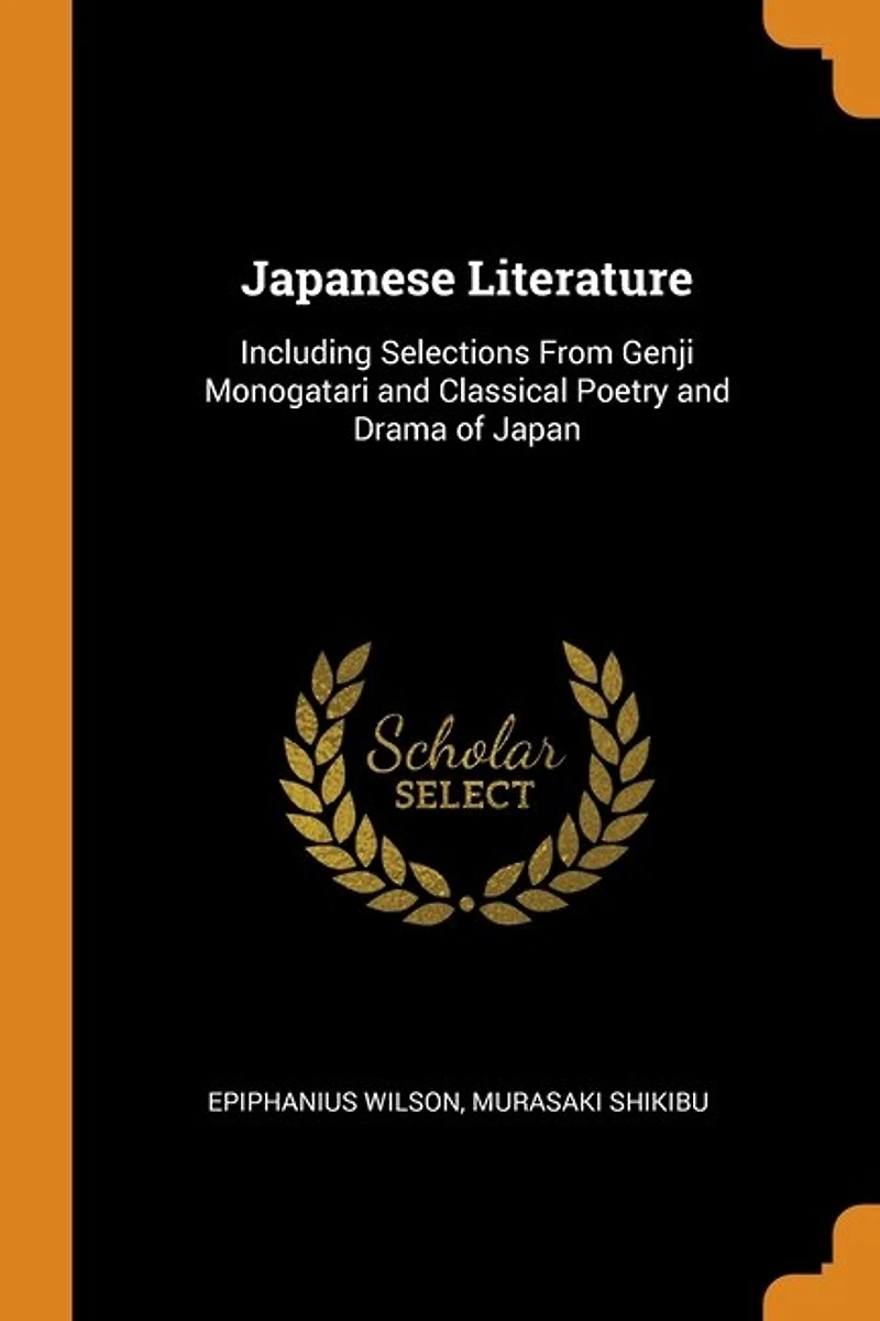Japanese Literature: Including Selections From Genji Monogatari and Classical Poetry Drama of Japan
