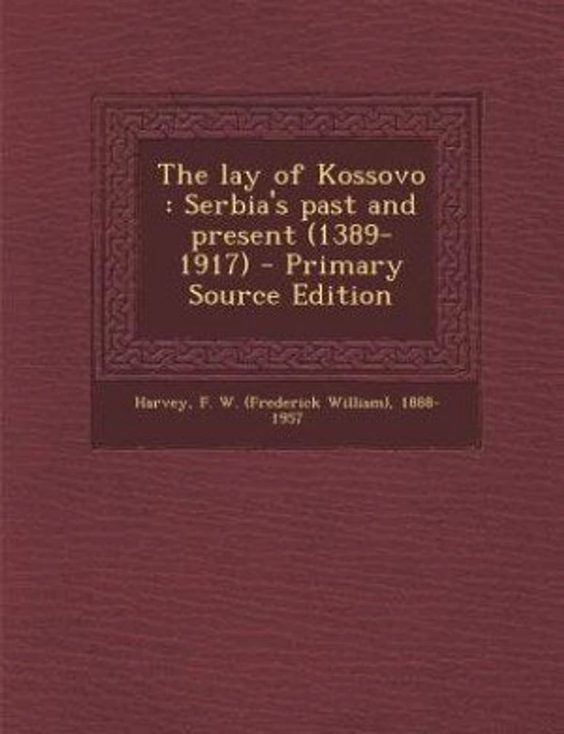 The Lay of Kossovo: Serbia's Past and Present, (1389-1917) (Classic Reprint)