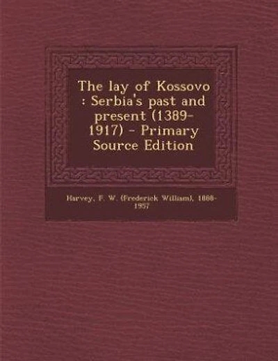 The Lay of Kossovo: Serbia's Past and Present, (1389-1917) (Classic Reprint)