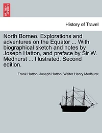North Borneo. Explorations And Adventures On The Equator ... With Biographical Sketch And Notes By Joseph Hatton, And Preface By Sir W. Medhurst ... Illustrated. Second Edition.