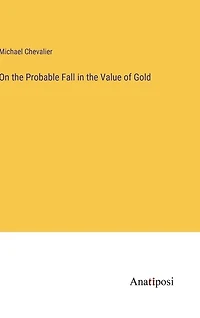 On the Probable Fall in the Value of Gold