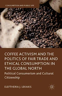 Coffee Activism And the Politics of Fair Trade Ethical Consumption Global North: Political Consumerism Cultural Citizenship