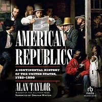 American Republics: A Continental History of the United States 1783-1850