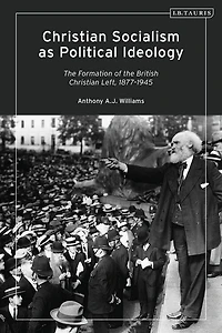 Christian Socialism as Political Ideology: the Formation of British Left, 1877-1945