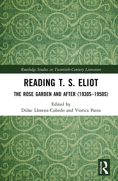 Reading T. S. Eliot: The Rose Garden and After (1930s-1950s)