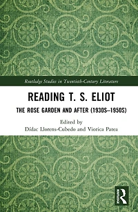 Reading T. S. Eliot: The Rose Garden and After (1930s-1950s)