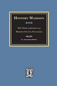 Historic Madison: The Story of Jackson and Madison County, Tennessee