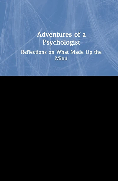 Adventures Of A Psychologist: Reflections On What Made Up The Mind
