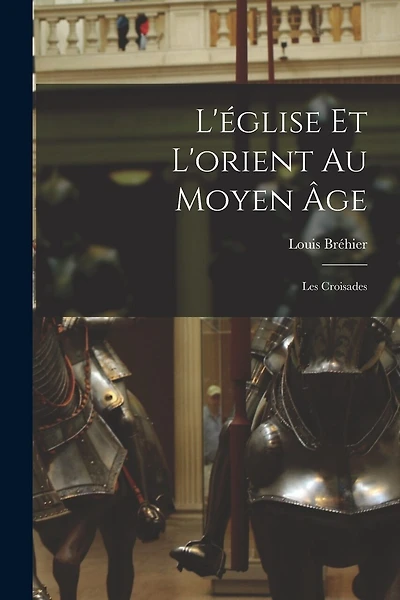 L'église Et L'orient Au Moyen Âge: Les Croisades