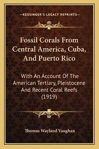 Fossil Corals From Central America, Cuba, And Puerto Rico: With An Account Of The American Tertiary, Pleistocene And Recent Coral Reefs (1919)