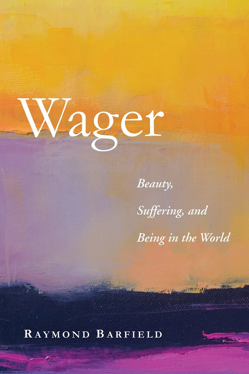 Wager: Beauty, Suffering, and Being the World