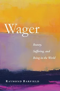 Wager: Beauty, Suffering, and Being the World