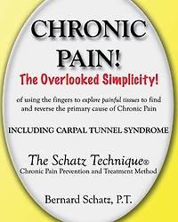 Chronic Pain!: The Overlooked Simplicity of using the fingers to explore painful tissues to find and reverse the primary cause of Chronic Pain Including Carpal Tunnel Syndrome