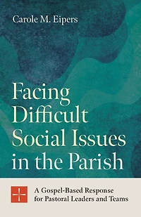 Facing Difficult Social Issues in the Parish: A Gospel-Based Response for Pastoral Leaders and Teams