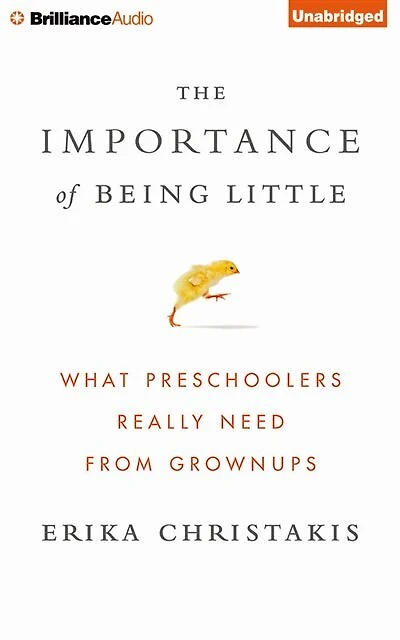 The Importance of Being Little: What Preschoolers Really Need from Grownups