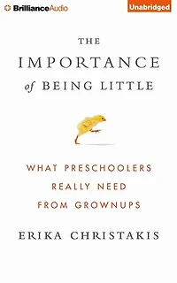 The Importance of Being Little: What Preschoolers Really Need from Grownups