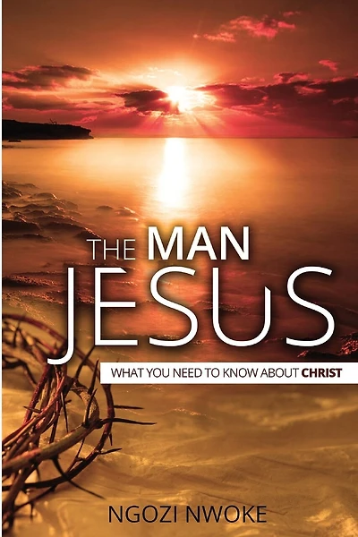 The Man Jesus: What You Need To Know About Christ