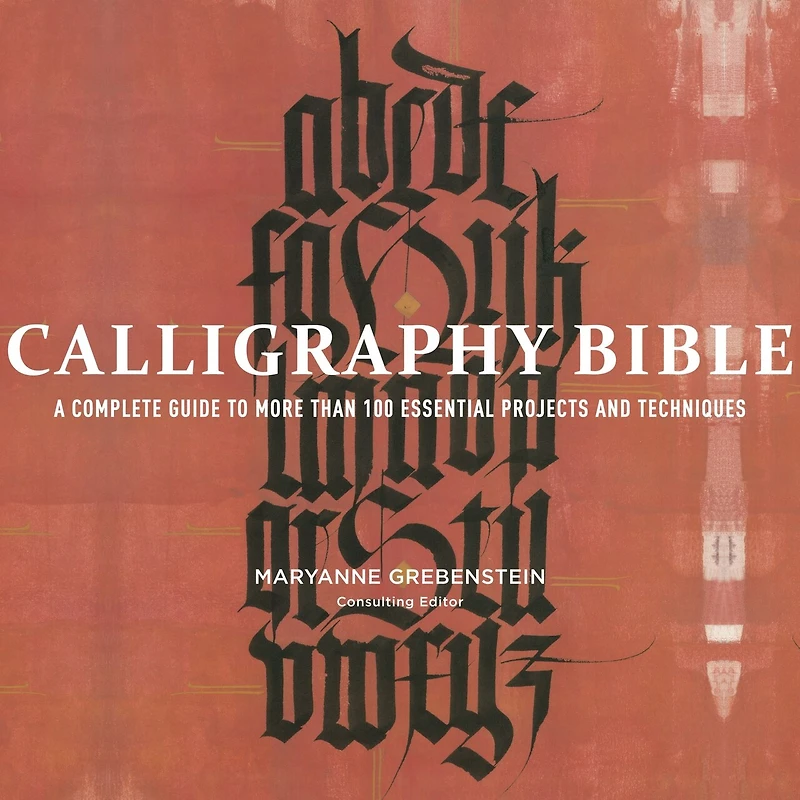 Calligraphy Bible: A Complete Guide To More Than 100 Essential Projects And Techniques