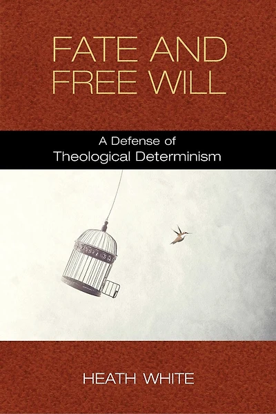Fate and Free Will: A Defense of Theological Determinism