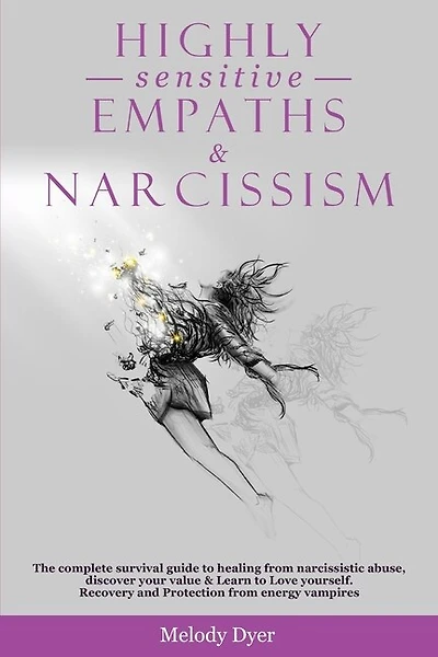 Highly Sensitive Empaths & Narcissism: The complete survival guide to healing from narcissistic abuse, discover your value & Learn to Love yourself. Recovery and Protection from energy vampires