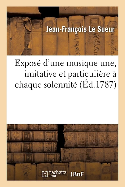 Exposé d'Une Musique Une, Imitative Et Particulière À Chaque Solemnité: ; Où l'On Donne Les Principes Généraux Sur Lesquels on l'Établit...