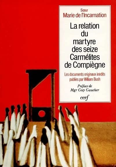 La relation du martyre des seize carmélites de Compiègne: aux sources de Bernanos et de Gertrud von Le Fort