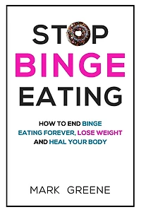 Stop Binge Eating: How To End Binge Eating Forever, Lose Weight and Heal Your Body
