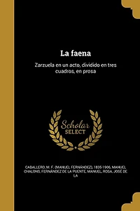 La faena: Zarzuela en un acto, dividido tres cuadros, prosa