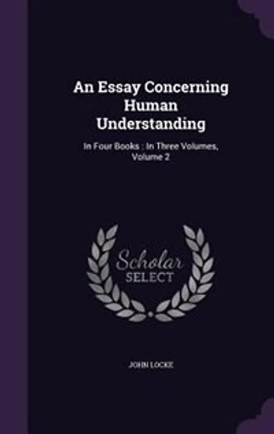 An Essay Concerning Human Understanding: In Four Books : In Three Volumes, Volume 2
