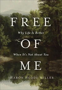 Free of Me: Why Life Is Better When It's Not about You