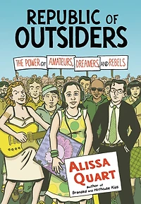 Republic of Outsiders: The Power Amateurs, Dreamers, and Rebels