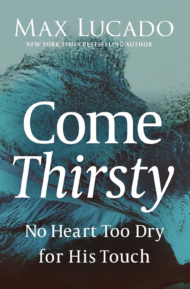 Come Thirsty: No Heart Too Dry For His Touch