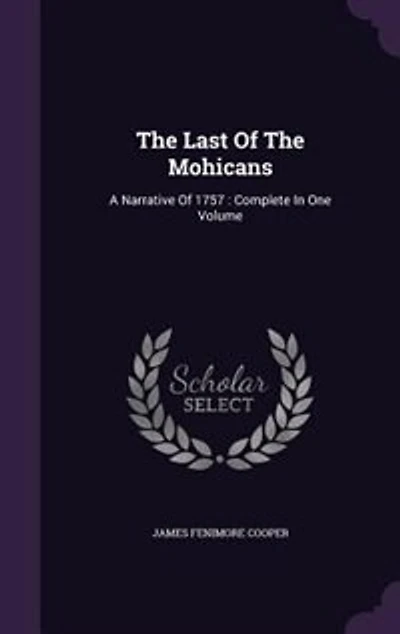 The Last Of The Mohicans: A Narrative Of 1757 : Complete In One Volume