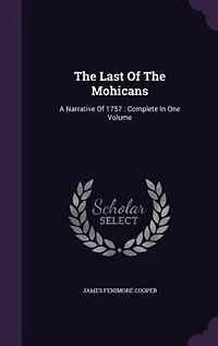 The Last Of The Mohicans: A Narrative Of 1757 : Complete In One Volume