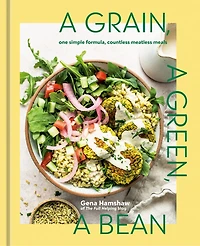 a Grain, Green, Bean: One Simple Formula, Countless Meatless Meals [A Plant-Based Cookbook]