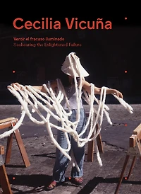 Cecilia Vicuña: Seehearing The Enlightened Failure
