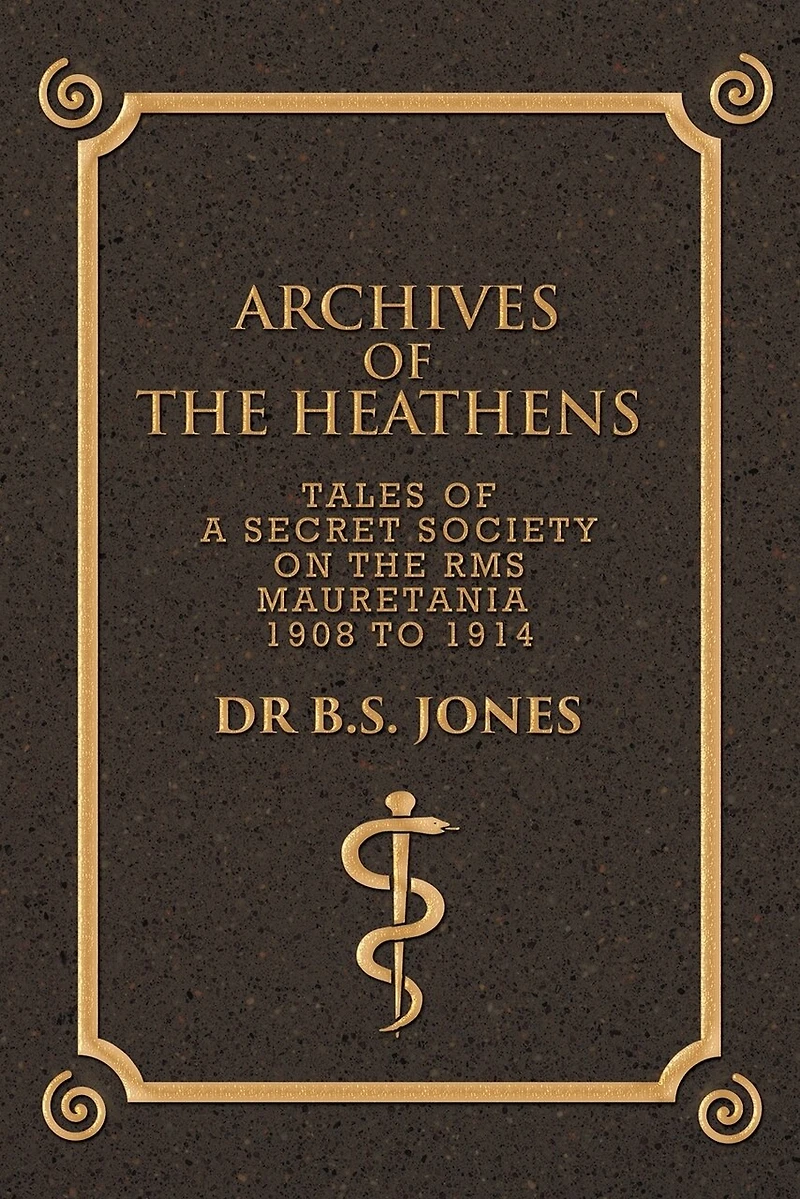 Archives of the Heathens Vol. I: Tales a Secret Society on RMS Mauretania 1908 to 1914