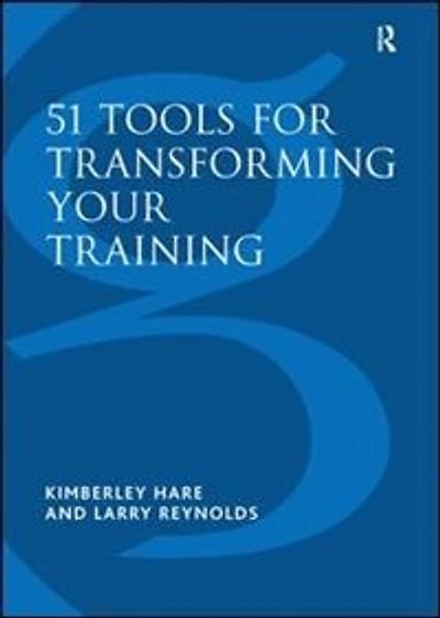 51 Tools for Transforming Your Training: Bringing Brain-Friendly Learning to Life