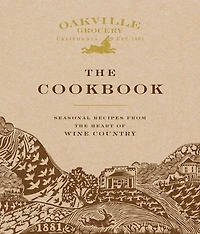 Oakville Grocery the Cookbook: Seasonal Recipes from Heart of Wine Country