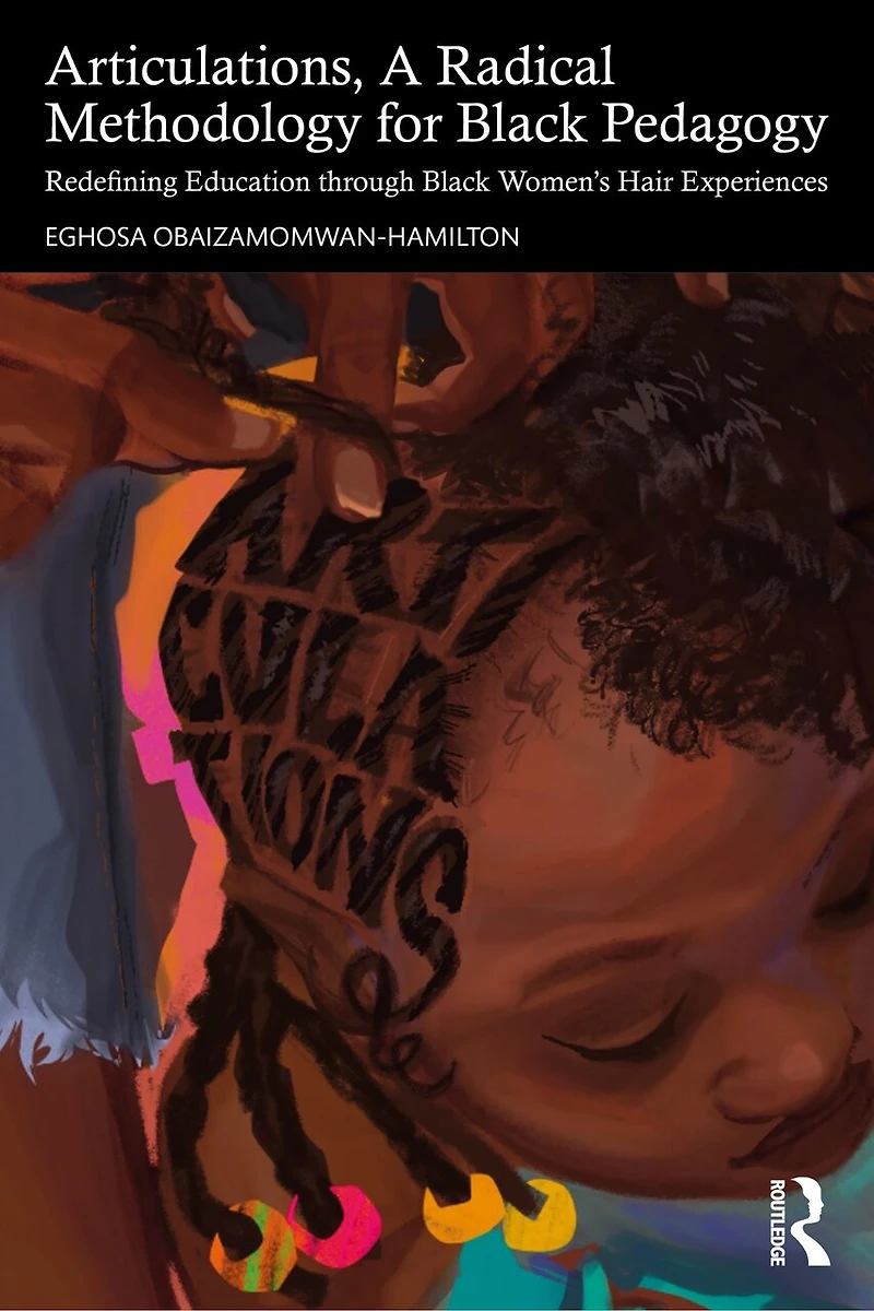 Articulations, A Radical Methodology for Black Pedagogy: Redefining Education through Women's Hair Experiences