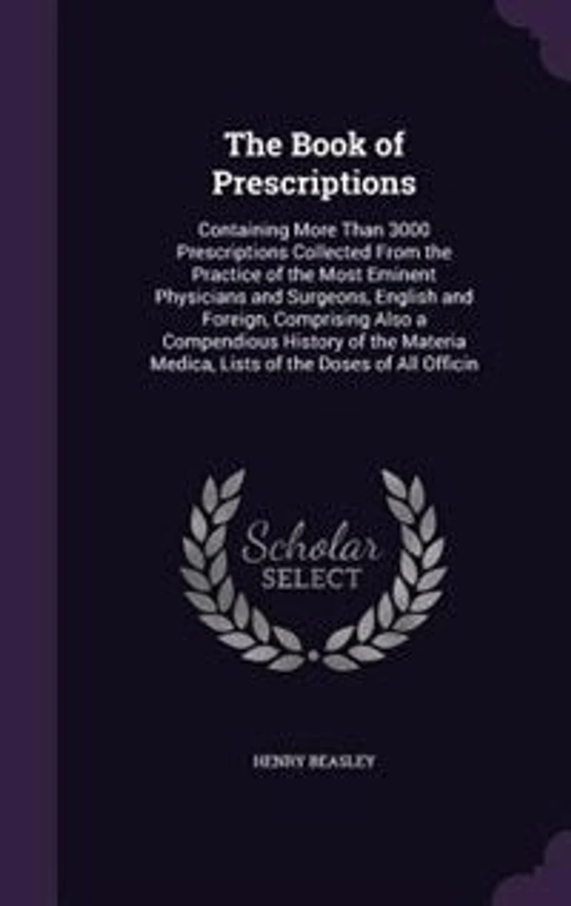 the Book of Prescriptions: Containing More Than 3000 Prescriptions, Collected From Practice Most Eminent Physicians
