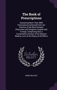 the Book of Prescriptions: Containing More Than 3000 Prescriptions, Collected From Practice Most Eminent Physicians