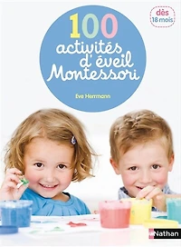 100 activités d'éveil Montessori: pour accompagner l'enfant dans sa découverte du monde